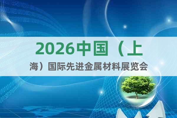 2026中國（上海）國際先進(jìn)金屬材料展覽會(huì)