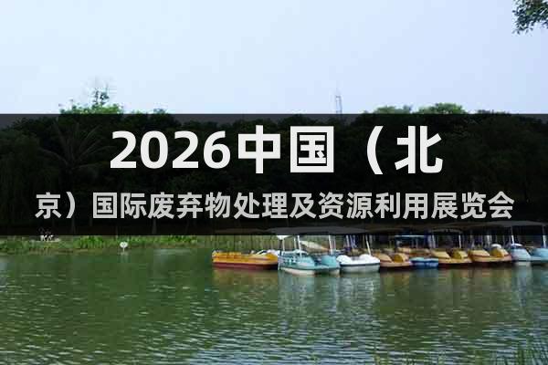 2026中國（北京）國際廢棄物處理及資源利用展覽會