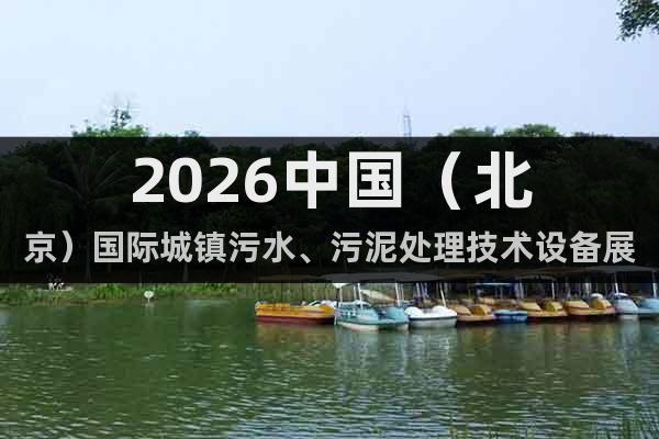 2026中國（北京）國際城鎮(zhèn)污水、污泥處理技術(shù)設(shè)備展覽會