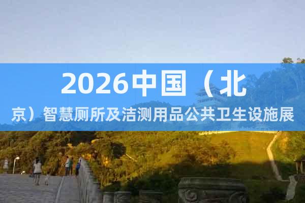 2026中國（北京）智慧廁所及潔測用品公共衛(wèi)生設施展覽會