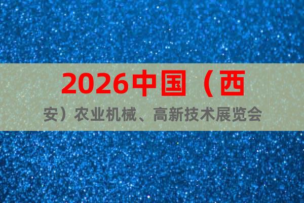 2026中國（西安）農(nóng)業(yè)機(jī)械、高新技術(shù)展覽會