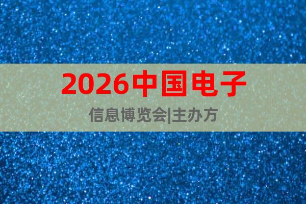 2026中國電子信息博覽會(huì)|主辦方