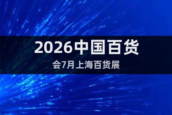 2026中國百貨會7月上海百貨展