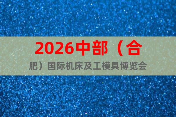 2026中部（合肥）國際機(jī)床及工模具博覽會
