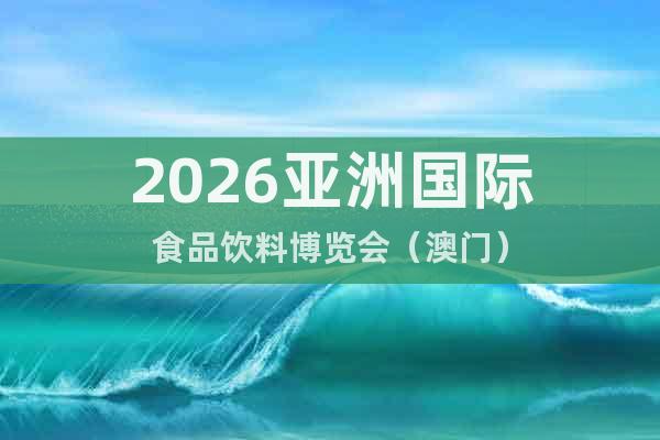 2026亞洲國(guó)際食品飲料博覽會(huì)（澳門）
