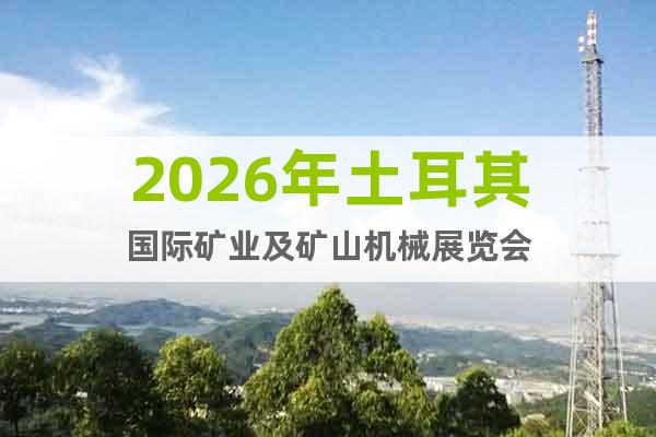 2026年土耳其國(guó)際礦業(yè)及礦山機(jī)械展覽會(huì)