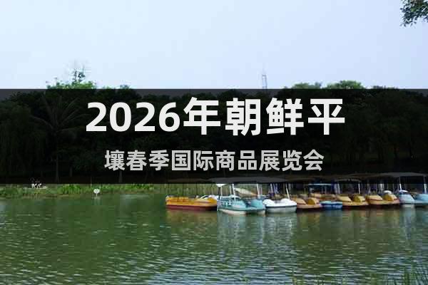 2026年朝鮮平壤春季國(guó)際商品展覽會(huì)