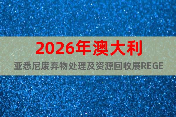 2026年澳大利亞悉尼廢棄物處理及資源回收展REGEN