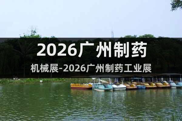 2026廣州制藥機(jī)械展-2026廣州制藥工業(yè)展