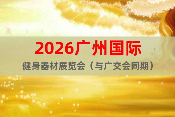 2026廣州國際健身器材展覽會(huì)（與廣交會(huì)同期）