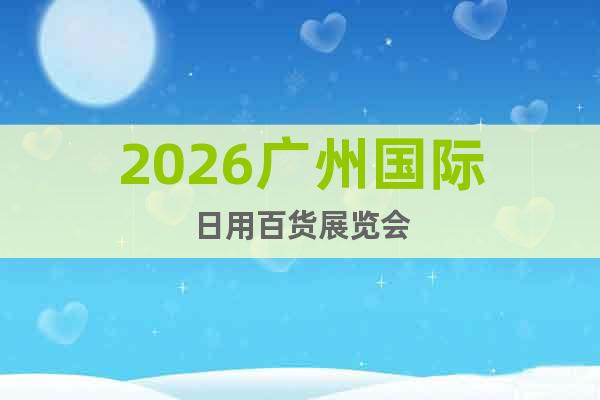 2026廣州國際日用百貨展覽會