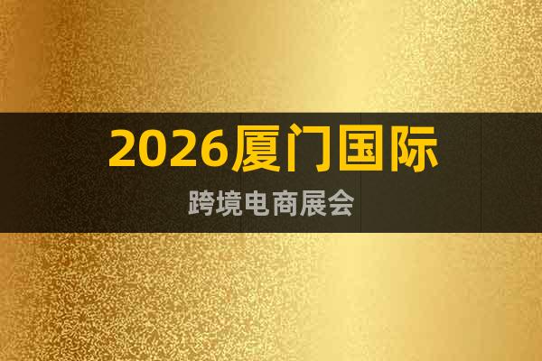 2026廈門國際跨境電商展會