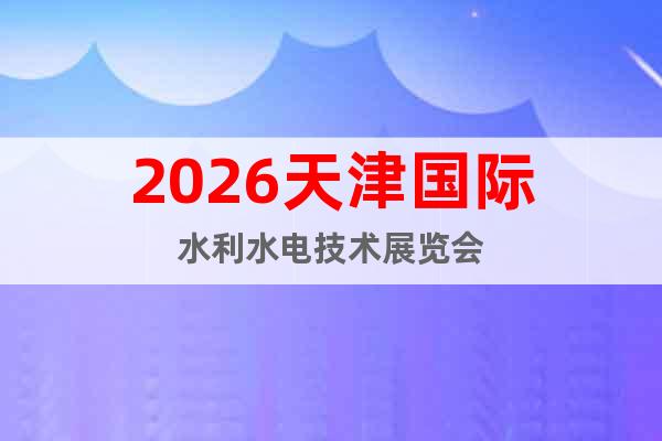 2026天津國際水利水電技術(shù)展覽會(huì)