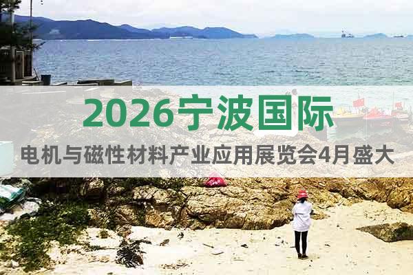 2026寧波國際電機與磁性材料產(chǎn)業(yè)應(yīng)用展覽會4月盛大舉行！