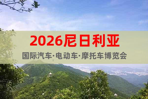 2026尼日利亞國(guó)際汽車(chē)·電動(dòng)車(chē)·摩托車(chē)博覽會(huì)