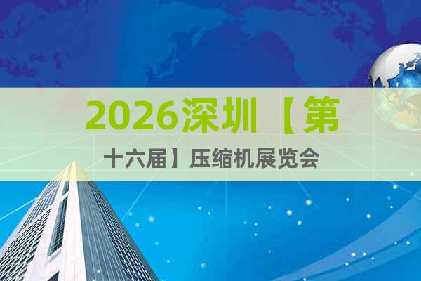 2026深圳【第十六屆】壓縮機(jī)展覽會(huì)