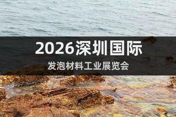 2026深圳國際發(fā)泡材料工業(yè)展覽會