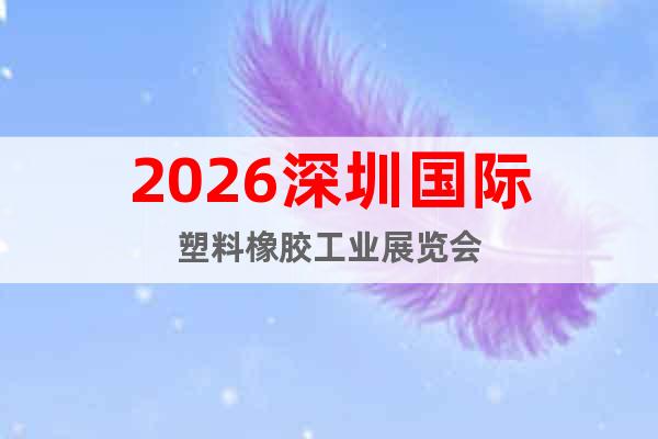 2026深圳國(guó)際塑料橡膠工業(yè)展覽會(huì)