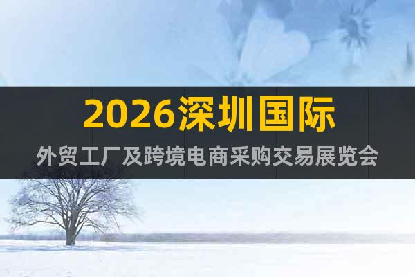 2026深圳國際外貿(mào)工廠及跨境電商采購交易展覽會(huì)