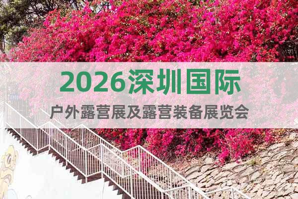 2026深圳國(guó)際戶外露營(yíng)展及露營(yíng)裝備展覽會(huì)