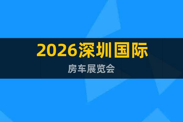 2026深圳國際房車展覽會