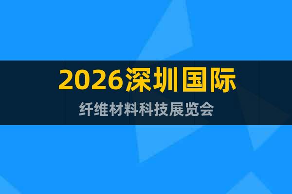 2026深圳國(guó)際纖維材料科技展覽會(huì)