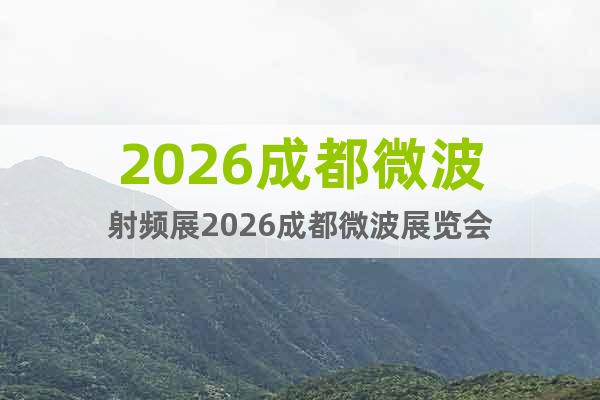 2026成都微波射頻展2026成都微波展覽會