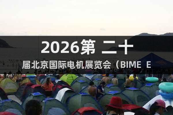 2026第 二十屆北京國際電機(jī)展覽會（BIME  Expo）