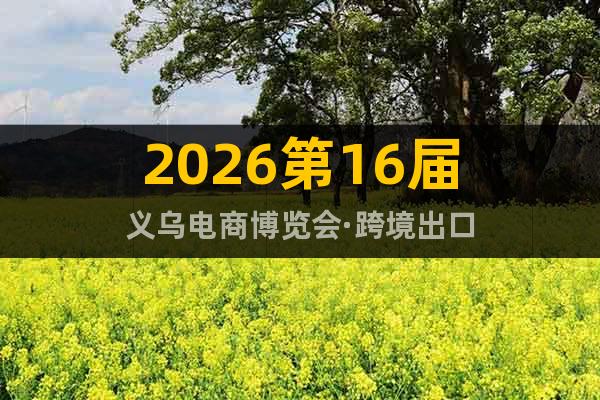 2026第16屆義烏電商博覽會·跨境出口