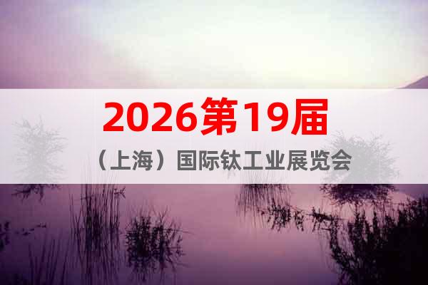 2026第19届（上海）国际钛工业展览会
