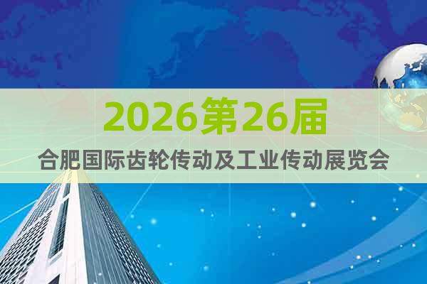 2026第26屆合肥國際齒輪傳動(dòng)及工業(yè)傳動(dòng)展覽會(huì)