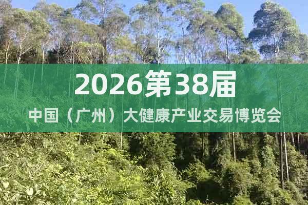 2026第38屆中國（廣州）大健康產(chǎn)業(yè)交易博覽會(huì)