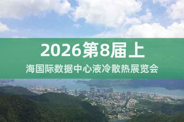 2026第8屆上海國際數(shù)據(jù)中心液冷散熱展覽會