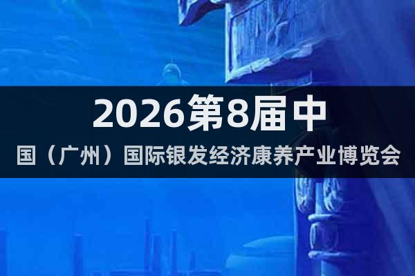 2026第8屆中國（廣州）國際銀發(fā)經(jīng)濟(jì)康養(yǎng)產(chǎn)業(yè)博覽會(huì)