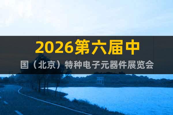 2026第六屆中國（北京）特種電子元器件展覽會