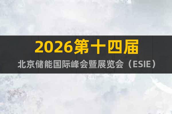 2026第十四屆北京儲(chǔ)能國際峰會(huì)暨展覽會(huì)（ESIE）