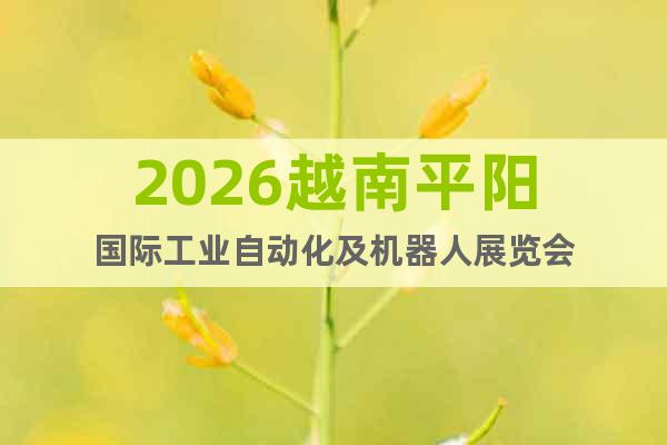 2026越南平陽國際工業(yè)自動化及機器人展覽會