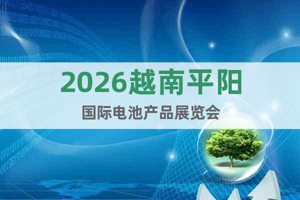 2026越南平陽(yáng)國(guó)際電池產(chǎn)品展覽會(huì)