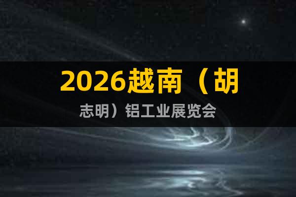 2026越南（胡志明）鋁工業(yè)展覽會(huì)