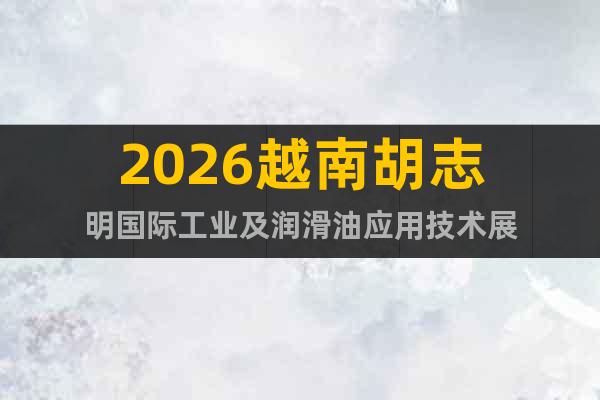 2026越南胡志明國際工業(yè)及潤滑油應(yīng)用技術(shù)展