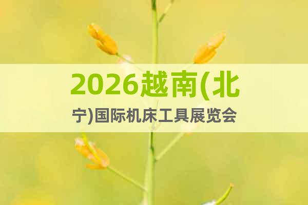 2026越南(北寧)國際機(jī)床工具展覽會(huì)