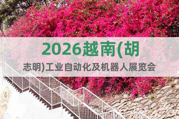 2026越南(胡志明)工業(yè)自動化及機(jī)器人展覽會