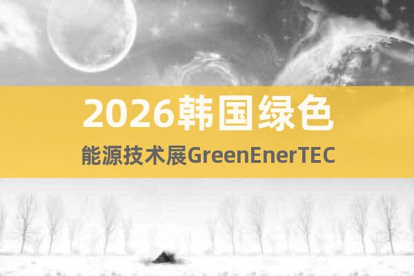2026韓國綠色能源技術(shù)展GreenEnerTEC