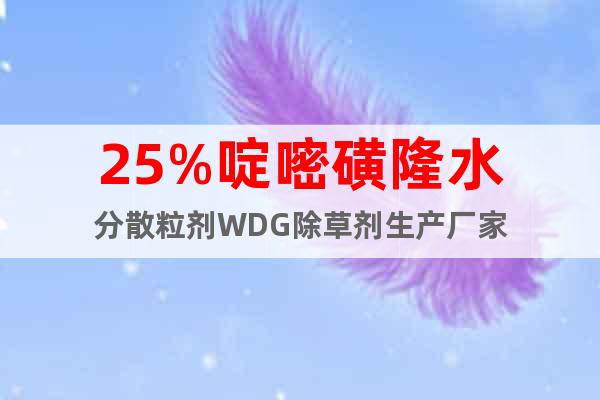 25%啶嘧磺隆水分散粒劑WDG除草劑生產(chǎn)廠家