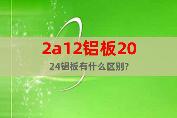 2a12鋁板2024鋁板有什么區(qū)別?