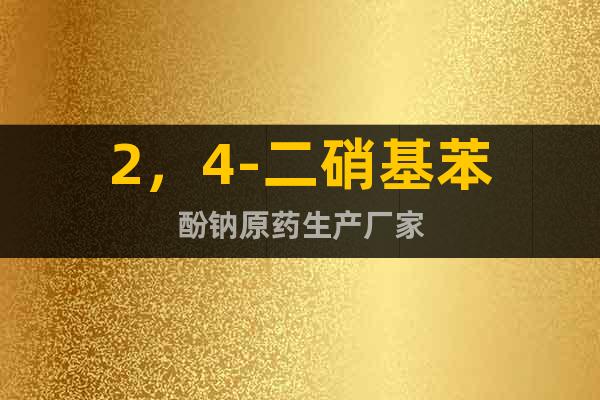 2，4-二硝基苯酚鈉原藥生產(chǎn)廠家