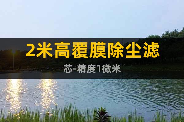 2米高覆膜除塵濾芯-精度1微米