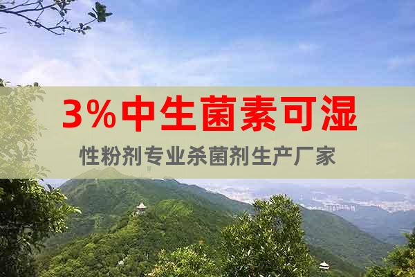 3%中生菌素可濕性粉劑專業(yè)殺菌劑生產(chǎn)廠家