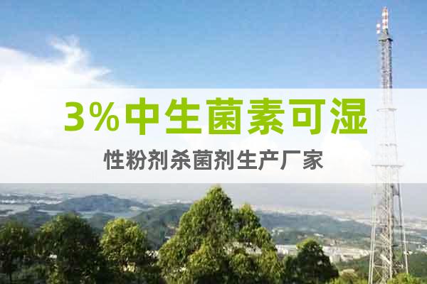 3%中生菌素可濕性粉劑殺菌劑生產(chǎn)廠家