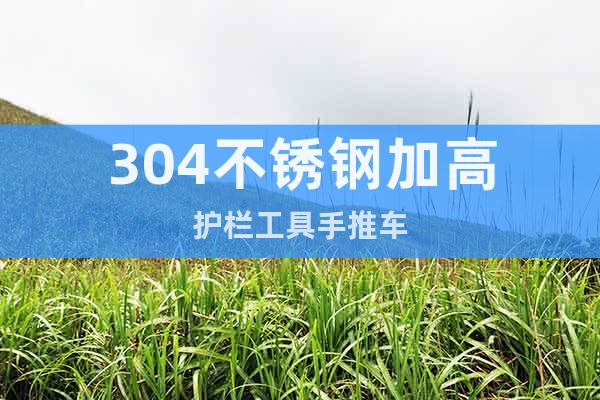304不銹鋼加高護(hù)欄工具手推車